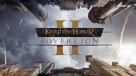 Knights of Honor II: Sovereign - Embrace Medieval Grand Strategy and Intricate Dynasty Management!